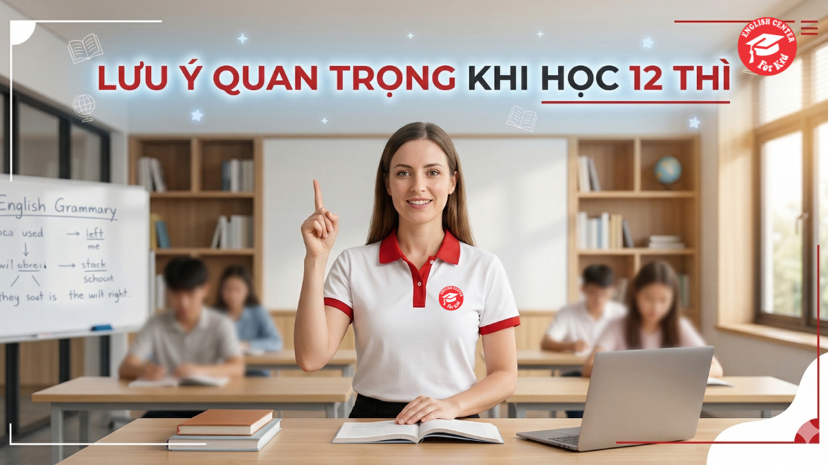 Lưu ý quan trọng khi học 12 thì
