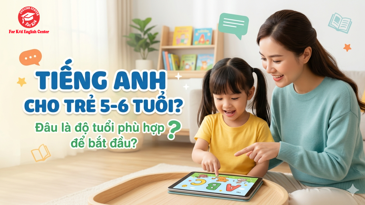 Tiếng anh cho trẻ em từ 5-6 tuổi - Độ tuổi nào là phù hợp nhất
